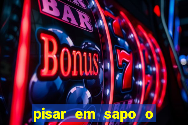 pisar em sapo o que significa